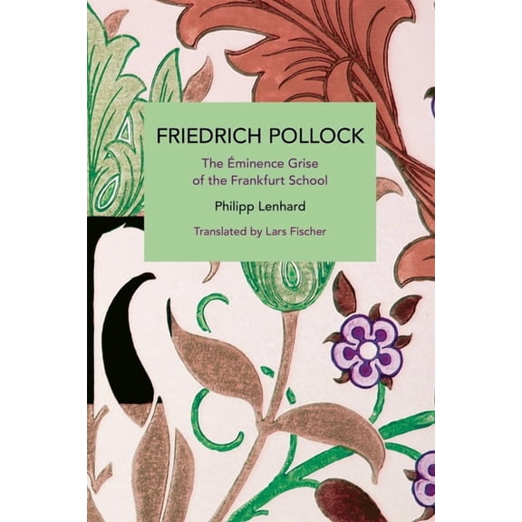 Historical Materialism Friedrich Pollock: The Ãminence Grise of the Frankfurt School, (Paperback)