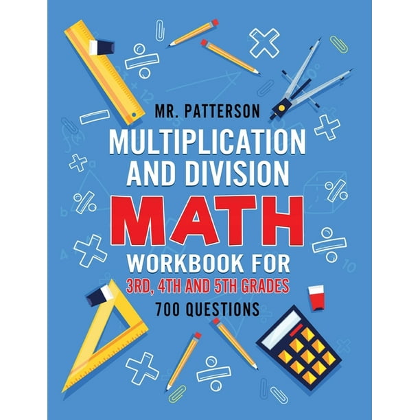 Multiplication and Division Math Workbook for 3rd, 4th and 5th Grades : 700+ Practice Questions Quickly Learn to Multiply and Divide with 1-Digit, ...