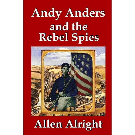 Civil War Adventures of Andy Anders Andy Anders and the Rebel Spies: A Civil War Novel, Book 1, (Paperback)