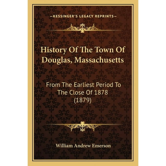 History Of The Town Of Douglas, Massachusetts: From The Earliest Period To The Close Of 1878 (1879) (Paperback)