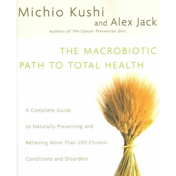 The Macrobiotic Path to Total Health : A Complete Guide to Naturally Preventing and Relieving More Than 200 Chronic Conditions and Disorders (Paperback)