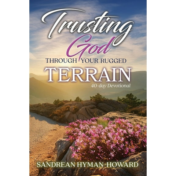 Trusting God Through Your Rugged Terrain: 40-Day Devotional, (Paperback)