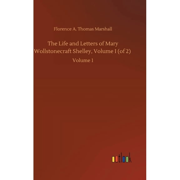 The Life and Letters of Mary Wollstonecraft Shelley, Volume I (of 2) (Hardcover)