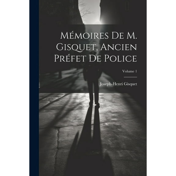 Mémoires de M. Gisquet, ancien préfet de police; Volume 1 (Paperback)