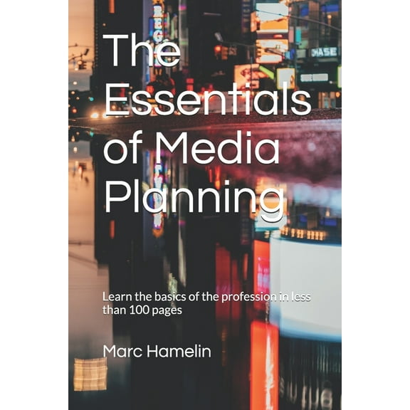 The Essentials of Media Planning: Learn the basics of the profession in less than 100 pages, (Paperback)