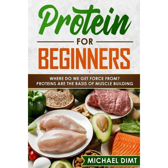 Protein for Beginners: Where do we get force from? Proteins are the basis of muscle building. (Paperback)