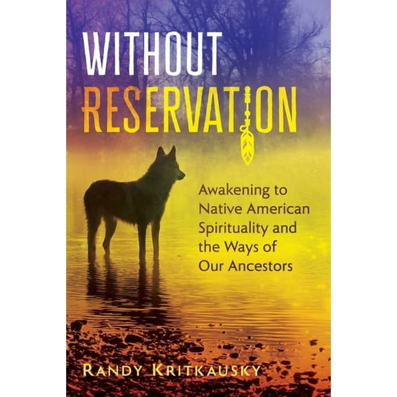 Without Reservation: Awakening to Native American Spirituality and the Ways of Our Ancestors, (Paperback)