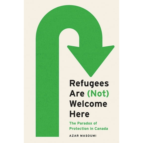 Law and Society Refugees Are (Not) Welcome Here: The Paradox of Protection in Canada, (Hardcover)