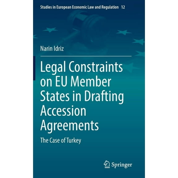 Studies in European Economic Law and Reg Legal Constraints on EU Member States in Drafting Accession Agreements: The Case of Turkey, Book 12, (Hardcover)