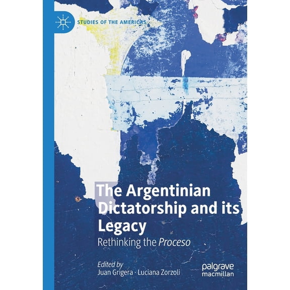 Studies of the Americas The Argentinian Dictatorship and Its Legacy: Rethinking the Proceso, (Paperback)