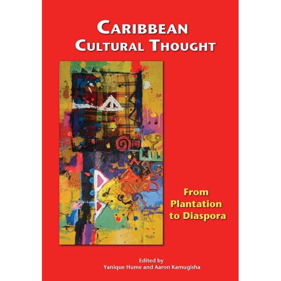 Caribbean Cultural Thought: From Plantation to Diaspora -- Yanique Hume