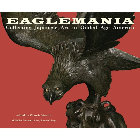Eaglemania : Collecting Japanese Art in Gilded Age America (Paperback)