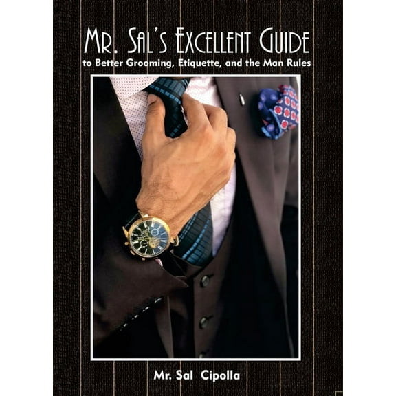 Mr. Sal's Excellent Guide: to Better Grooming, Etiquette, and the Man Rules, (Paperback)