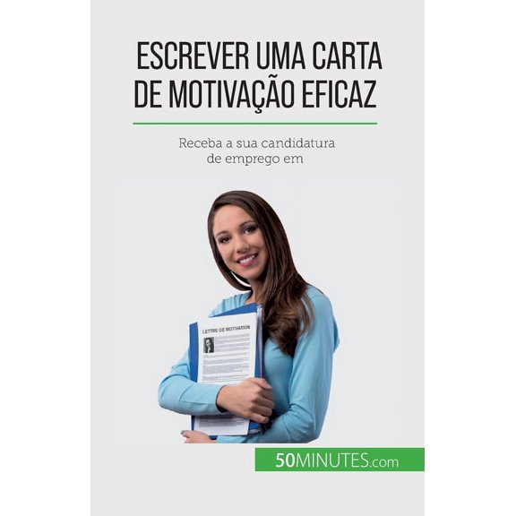 Escrever uma carta de motivação eficaz: Receba a sua candidatura de emprego em, (Paperback)