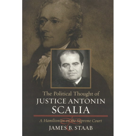 Political Thought of Justice Antonin Scalia: A Hamiltonian on the Supreme Court, (Paperback)