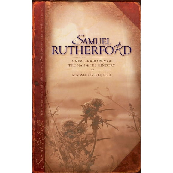 Biography: Samuel Rutherford: A New Biography of the Man and His Ministry (Paperback)