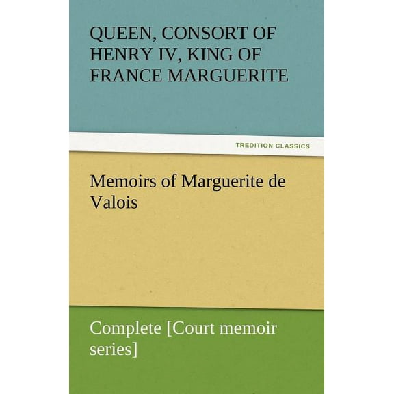 Memoirs of Marguerite de Valois - Complete [Court memoir series] (Paperback)