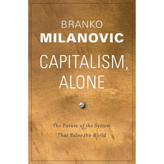 Capitalism, Alone: The Future of the System That Rules the World, (Hardcover)