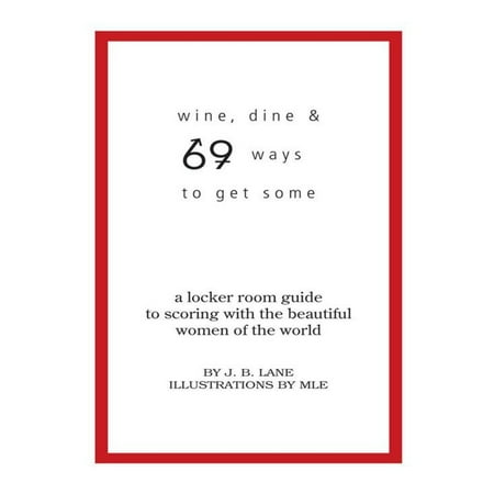 Wine, Dine and 69 Ways to Get Some - eBook (Best Way To Get Red Wine Out Of Clothes)