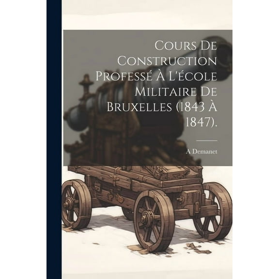 Cours De Construction Professé À L'école Militaire De Bruxelles (1843 À 1847). (Paperback)