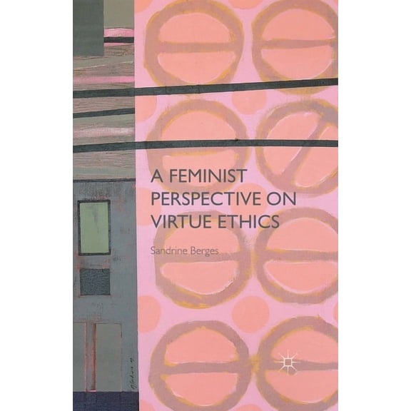 A Feminist Perspective on Virtue Ethics, (Paperback)
