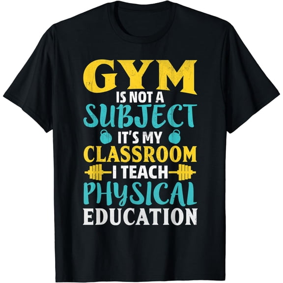 Gym Is Not A Subject I Teach Physical Education T-Shirt