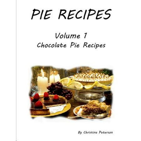 Pie Recipes Volume1 Chocolate Pie Recipes: 39 Chocolate Delicious Pie Recipes, Every title has space for notes, Meringue, Crusts, Pie shells