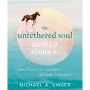 The Untethered Soul Guided Journal : Practices to Journey Beyond Yourself