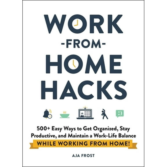 Pre-Owned Work-From-Home Hacks: 500  Easy Ways to Get Organized, Stay Productive, and Maintain a Work-Life Balance While Working from Home! (Paperback) 1507215592 9781507215593