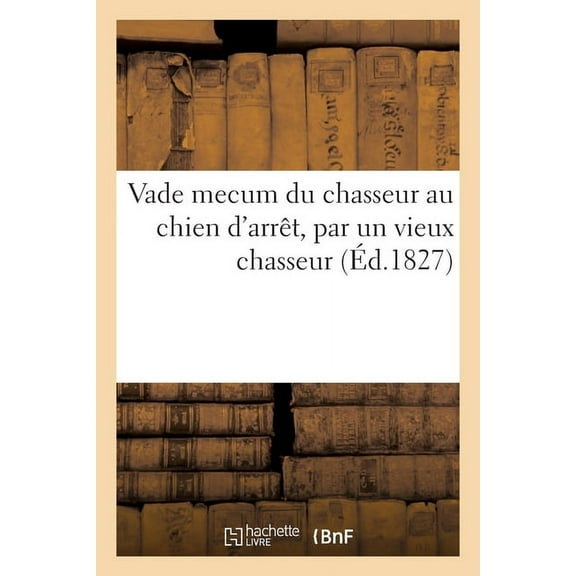 Vade Mecum Du Chasseur Au Chien d'Arrêt, Par Un Vieux Chasseur (Paperback)
