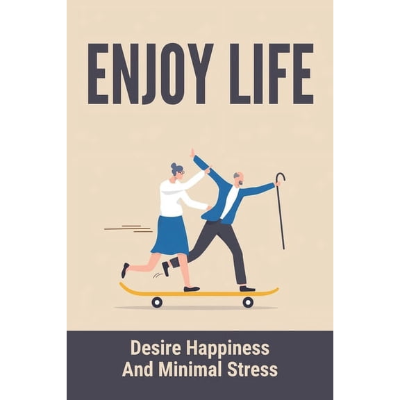 Enjoy Life: Desire Happiness And Minimal Stress: Seeking Personal Growth (Paperback)