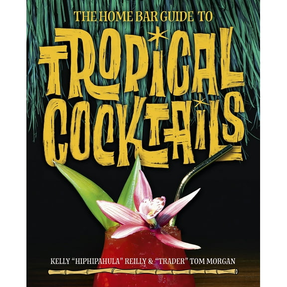 The Home Bar Guide to Tropical Cocktails : A Spirited Journey Through Suburbia’s Hidden Tiki Temples (Hardcover)
