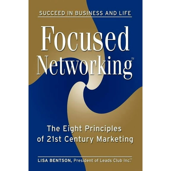Focused Networking(TM): The Eight Principles of 21st Century Marketing (Paperback) by Lisa Bentson