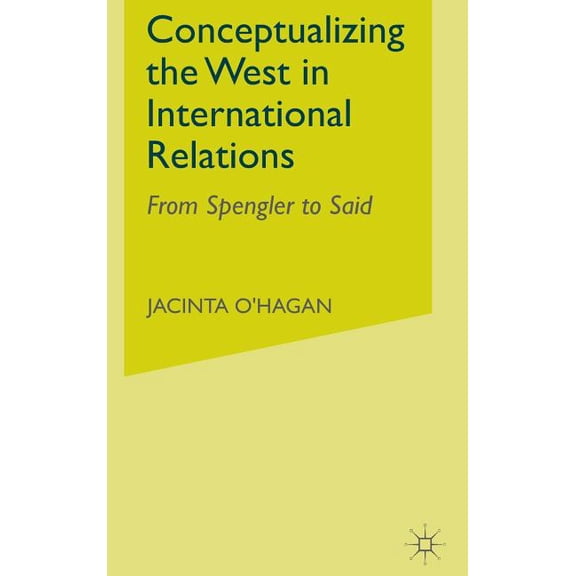 Conceptualizing the West in International Relations Thought: From Spengler to Said, (Hardcover)