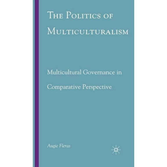 The Politics of Multiculturalism: Multicultural Governance in Comparative Perspective, (Hardcover)