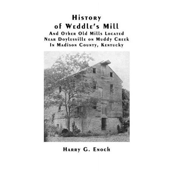 History of Weddle's Mill And Other Old Mills Located Near Doylesville on Muddy Creek In Madison County, Kentucky, (Paperback)