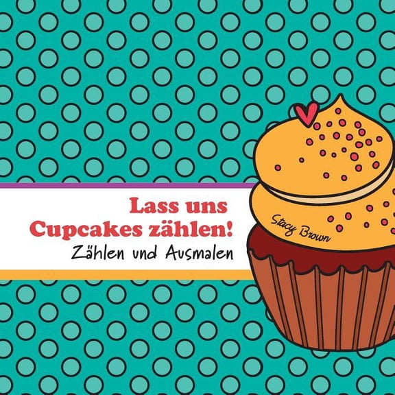 Let's Count Cupcakes Lass uns Cupcakes zÃ¤hlen!: ZÃ¤hlen und Ausmalen, Book 11, (Paperback)