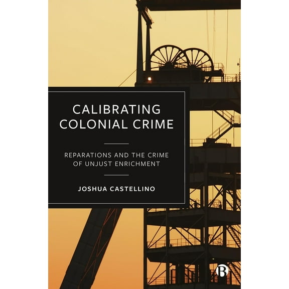 Calibrating Colonial Crime: Reparations and the Crime of Unjust Enrichment, (Paperback)