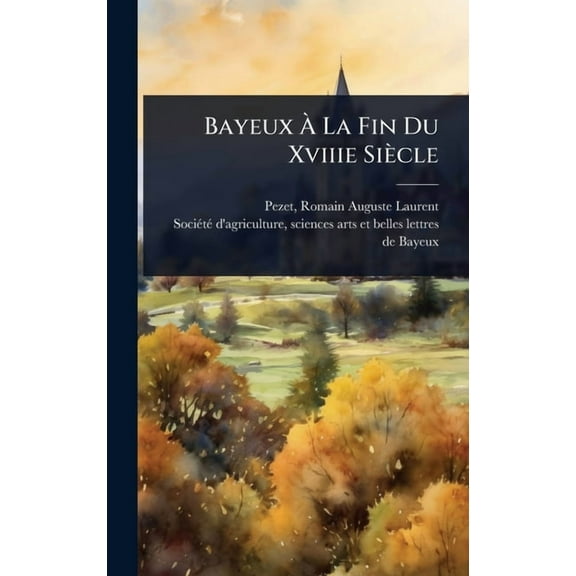 Bayeux À La Fin Du Xviiie Siècle, (Hardcover)
