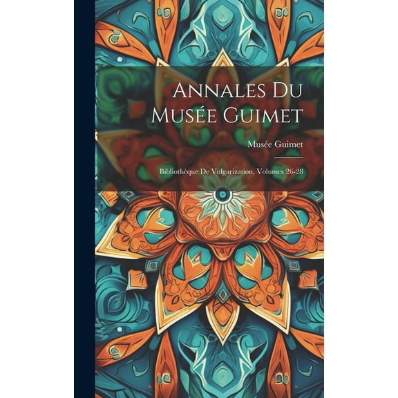 Annales Du Musée Guimet: Bibliothèque De Vulgarization, Volumes 26-28 (Hardcover)