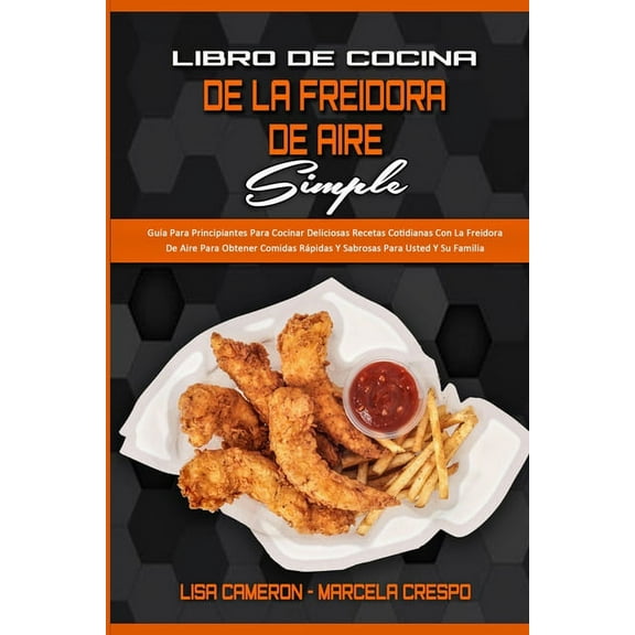 Libro De Cocina De La Freidora De Aire Simple: Guía Para Principiantes Para Cocinar Deliciosas Recetas Cotidianas Con La, (Paperback)