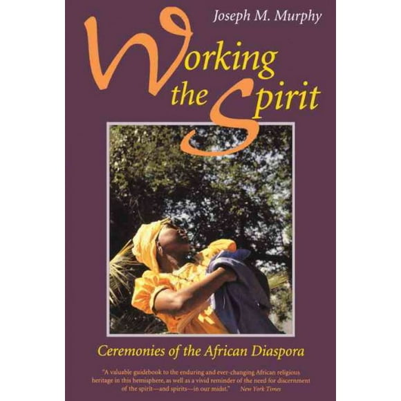 Pre-owned Working the Spirit : Ceremonies of the African Diaspora, Paperback by Murphy, Joseph M., ISBN 0807012211, ISBN-13 9780807012215