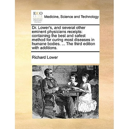 Dr. Lower's, and Several Other Eminent Physicians Receipts : Containing the Best and Safest Method for Curing Most Diseases in Humane Bodies. ... the Third Edition with