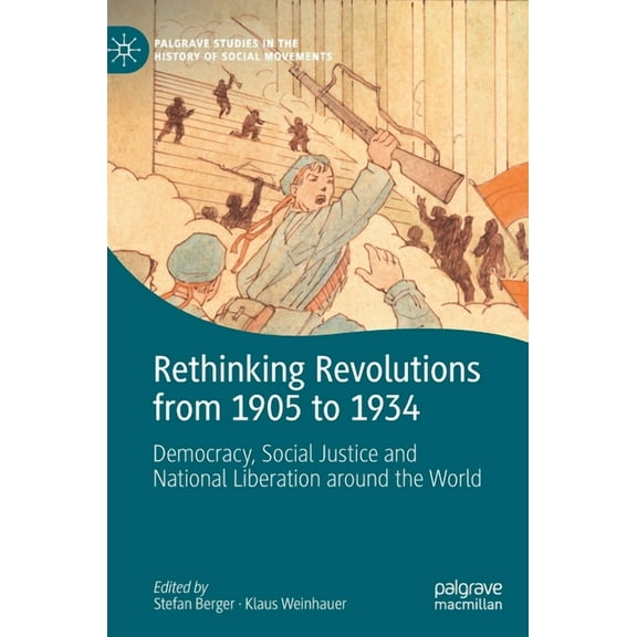 Palgrave Studies in the History of Socia Rethinking Revolutions from 1905 to 1934: Democracy, Social Justice and National Liberation Around the World, (Hardcover)