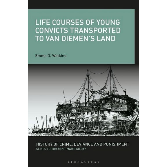 History of Crime, Deviance and Punishmen Life Courses of Young Convicts Transported to Van Diemen's Land, (Hardcover)