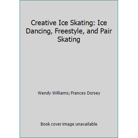 Creative Ice Skating: Ice Dancing, Freestyle, and Pair Skating [Paperback - Used]