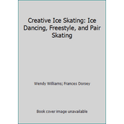 Creative Ice Skating: Ice Dancing, Freestyle, and Pair Skating [Paperback - Used]