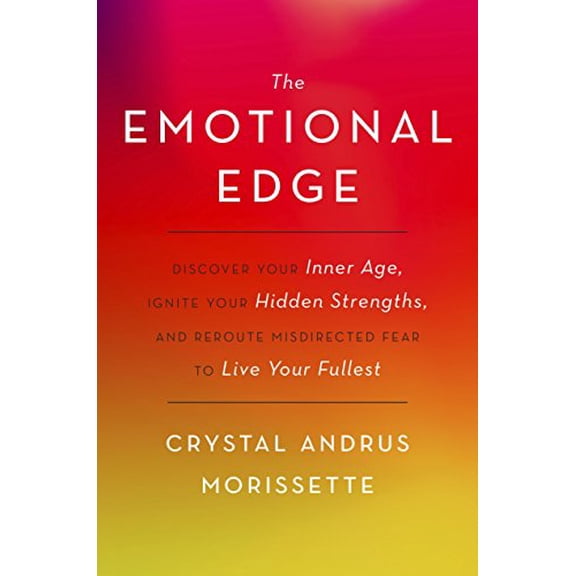 Pre-Owned The Emotional Edge: Discover Your Inner Age, Ignite Your Hidden Strengths, and Reroute Misdirected Fear to Live Your Fullest (Hardcover) 0553418424 9780553418422
