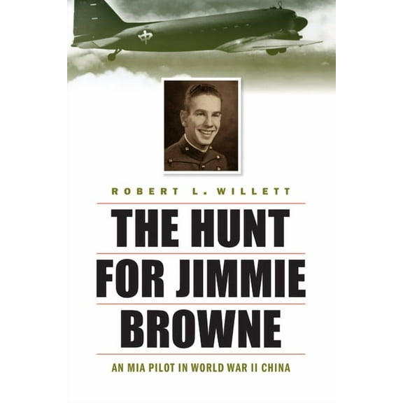 The Hunt for Jimmie Browne: An MIA Pilot in World War II China, (Hardcover)