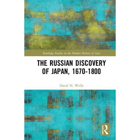 Routledge Studies in the Modern History  The Russian Discovery of Japan, 1670-1800, (Hardcover)